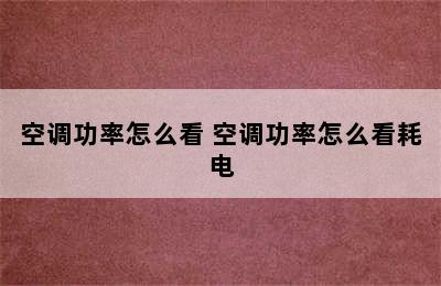 空调功率怎么看 空调功率怎么看耗电